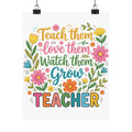 Teacher Floral Poster — "Teach Them, Love Them, Watch Them Grow" Classroom Wall Art