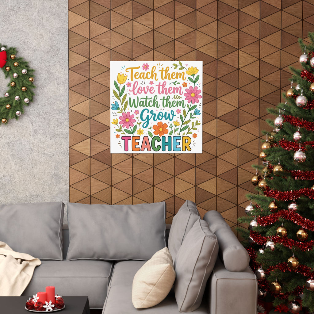 Teacher Floral Poster — "Teach Them, Love Them, Watch Them Grow" Classroom Wall Art