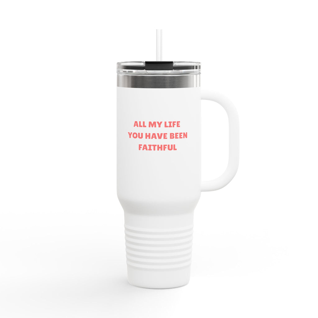 40oz Insulated Travel Mug — "All My Life You Have Been Faithful" Stainless Tumbler