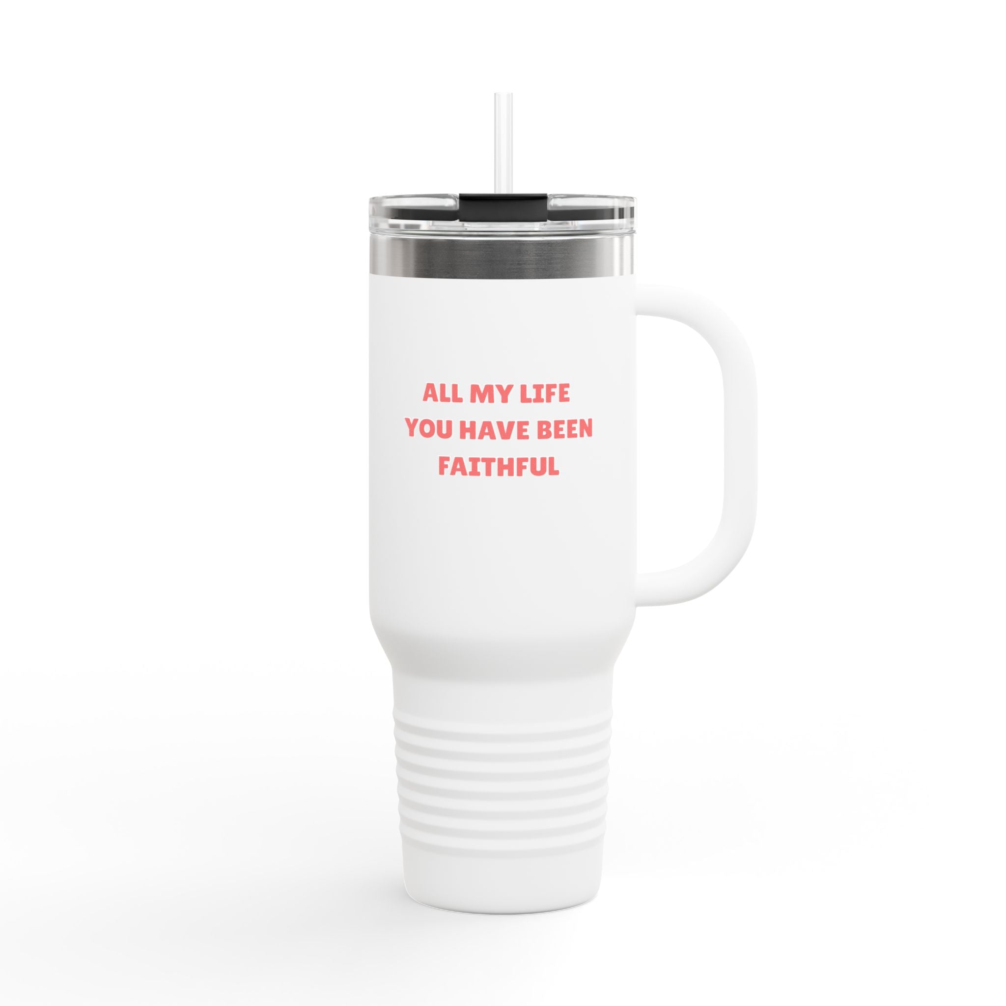 40oz Insulated Travel Mug — "All My Life You Have Been Faithful" Stainless Tumbler