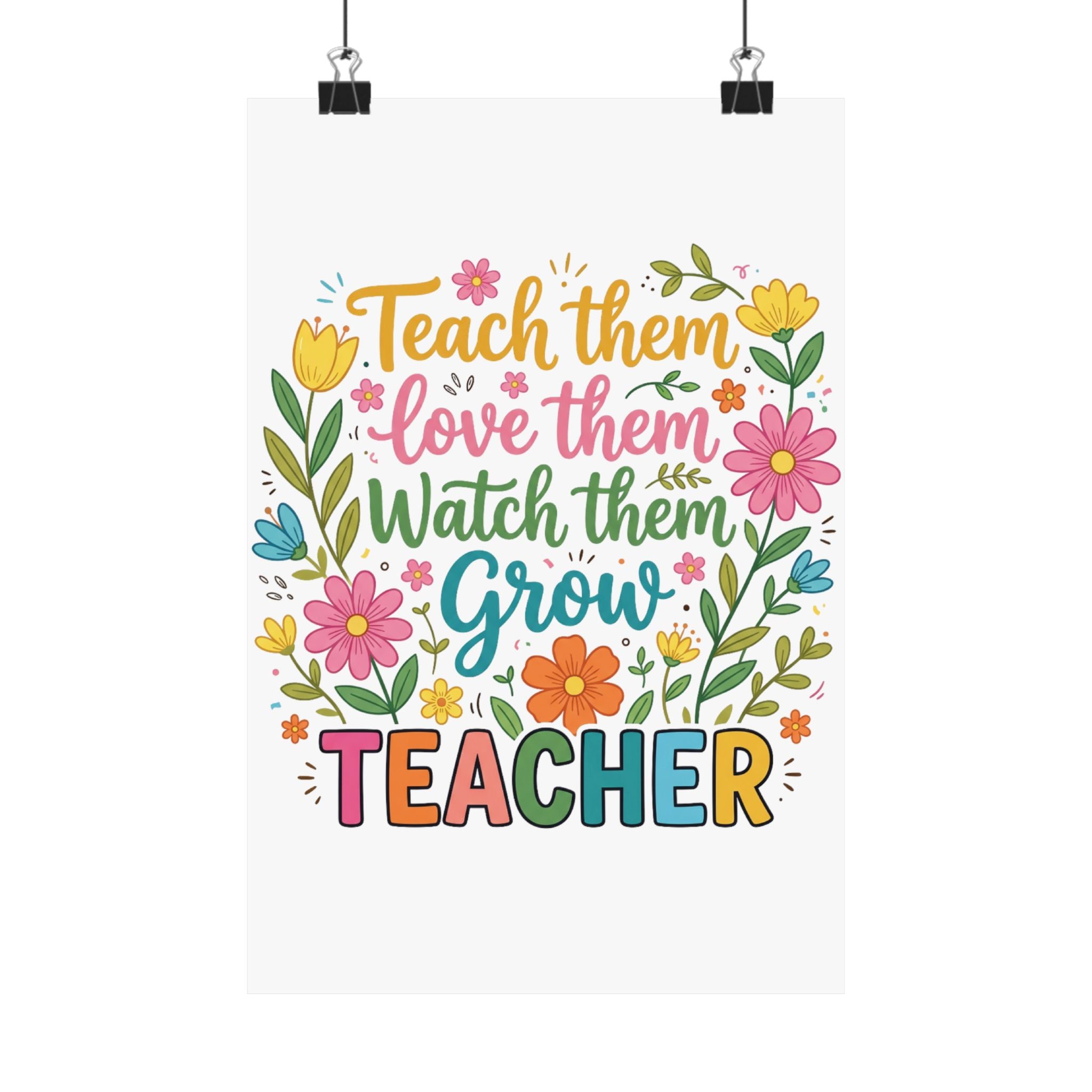 Teacher Floral Poster — "Teach Them, Love Them, Watch Them Grow" Classroom Wall Art