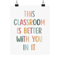 Classroom Poster – "This Classroom Is Better With You In It" Motivational Teacher Decor